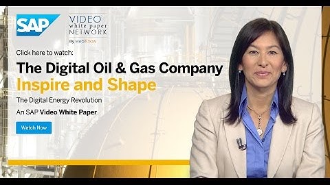The Digital Oil and Gas Company Video White Paper sponsored by SAP