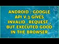 Android : Google API v.3 gives INVALID_REQUEST , but executed good in the browser