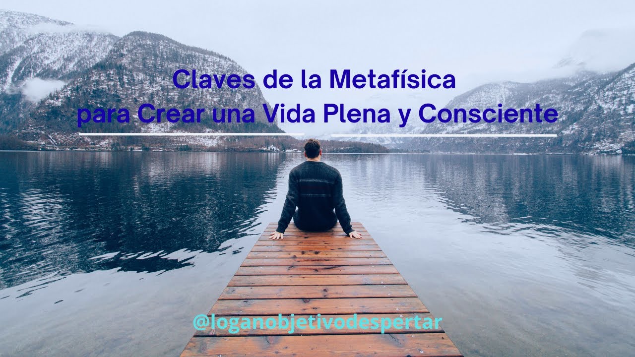 Claves de la Metafísica para Crear una Vida Plena y Consciente - YouTube