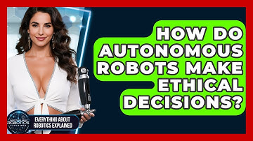 How Do Autonomous Robots Make Ethical Decisions? - Everything About Robotics Explained