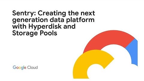 Sentry: Creating the next generation data platform with Hyperdisk and Storage Pools