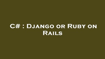 C# : Django or Ruby on Rails