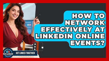 How To Network Effectively At LinkedIn Online Events? - Get Linked Together