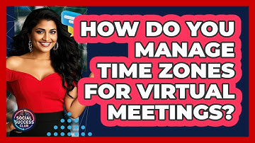 How Do You Manage Time Zones For Virtual Meetings?