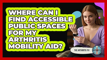 Where Can I Find Accessible Public Spaces For My Arthritis Mobility Aid? - The Arthritis Fix