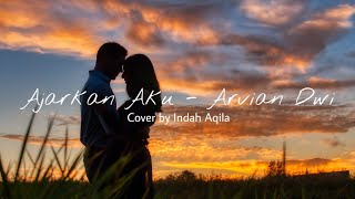 AJARKAN AKU - ARVIAN DWI - (COVER) by Indah Aqila lirik