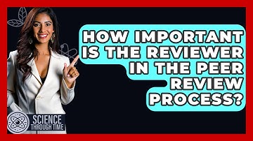 How Important Is The Reviewer In The Peer Review Process? - Science Through Time