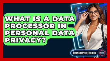 What Is A Data Processor In Personal Data Privacy? - Emerging Tech Insider