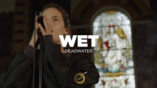 Video thumbnail of "Wet - Deadwater | NAKED NOISE SESSION"