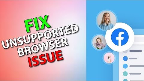 How to Fix Unsupported Browser on Facebook 2025?