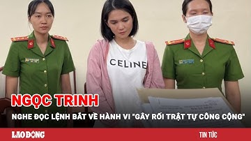 Ngọc Trinh nghe đọc lệnh bắt về hành vi "Gây rối trật tự công cộng" | Báo Lao Động