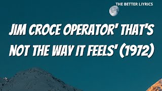 Jim croce operator&#39; That&#39;s not the way it feels&#39; lyrics