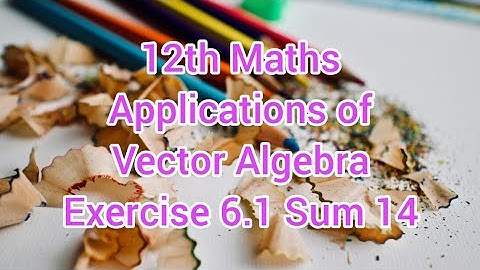 12th Maths Chapter 6| Applications of Vector Algebra | Exercise 6.1 Sum 14