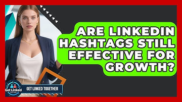 Are LinkedIn Hashtags Still Effective For Growth? - Get Linked Together