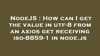 NodeJS : How can I get the value in utf-8 from an axios get receiving iso-8859-1 in node.js