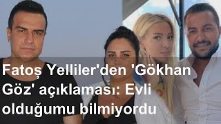 Fatoş Yellilerden Gökhan Göz Açıklaması Evli Olduğumu Bilmiyordu