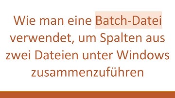 Wie man eine Batch-Datei verwendet, um Spalten aus zwei Dateien unter Windows zusammenzuführen