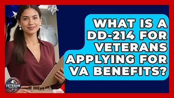 What Is A DD-214 For Veterans Applying For VA Benefits? - Veteran Community Guide