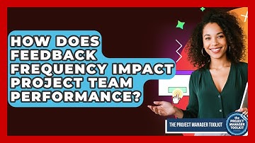 How Does Feedback Frequency Impact Project Team Performance? - The Project Manager Toolkit