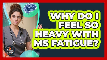 Why Do I Feel So Heavy With MS Fatigue?