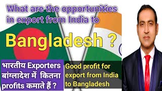 What are the major benefits to export to Bangladesh/ export to bangladesh from india