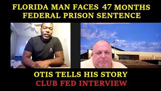 FLORIDA MAN FACES 47 MONTHS FEDERAL PRISON TIME - OTIS TELLS HIS STORY - CLUB FED INTERVIEW #PRISON