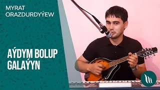 Myrat Orazdurdyyew - Aydym bolup galayyn | 2021