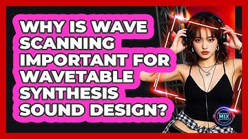 Why Is Wave Scanning Important For Wavetable Synthesis Sound Design? - Electronic Mix Masters