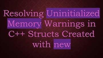 Resolving Uninitialized Memory Warnings in C+ +  Structs Created with new