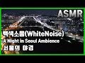 [ASMR] 서울의 밤 야경 잠이오는 백색소음