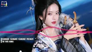 Gimme Gimme Gimme (Trí Thức Remix) | Nhạc Remix Hot Tik Tok 2023