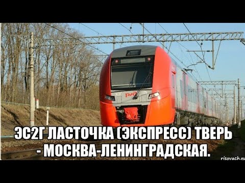 Ленинградское направление РЖД. Экспресс ЭС2Г "Ласточка" 125. Маршрут : Тверь - Москва-Ленинградская.