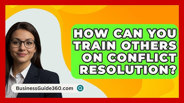 How Can You Train Others On Conflict Resolution? - BusinessGuide360.com