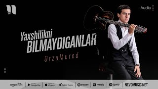 OrzuMurod - Yaxshilikni bilmaydiganlar (audio 2022)