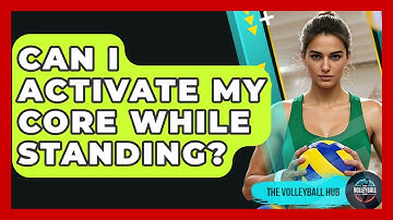 Can I Activate My Core While Standing? - The Volleyball Hub