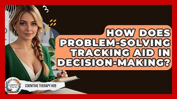 How Does Problem-Solving Tracking Aid In Decision-Making? - Cognitive Therapy Hub