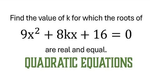 Find the value of k for which the roots of 9x^2+8kx+16=0 are real and equal.