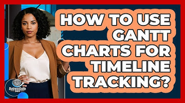 How To Use Gantt Charts For Timeline Tracking?