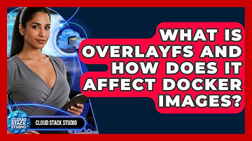 What Is OverlayFS And How Does It Affect Docker Images? - Cloud Stack Studio
