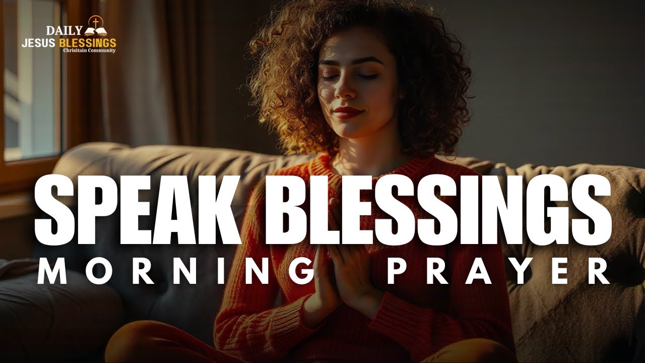 Speak Blessing Over Your Life | Blessed MORNING PRAYER TO START YOU DAY ...