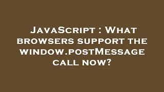 JavaScript : What browsers support the window.postMessage call now?
