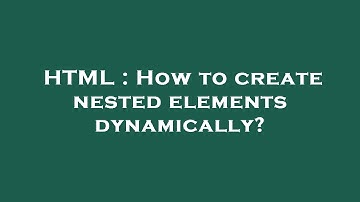 HTML : How to create nested elements dynamically?