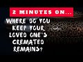 Where Do You Keep Your Loved One's Cremated Remains? - Just Give Me 2 Minutes