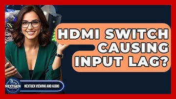 HDMI Switch Causing Input Lag? - NextGen Viewing and Audio