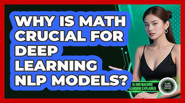 Why Is Math Crucial For Deep Learning NLP Models? - AI and Machine Learning Explained