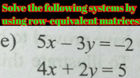Solve the following systems by using row-equivalent matrices:(e) 5x - 3y = - 2, 4x + 2y = 5