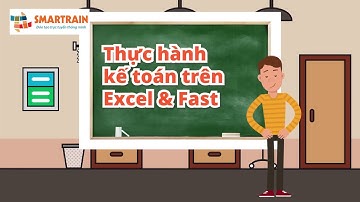 Thực hành kế toán trên Excel & Fast trên Smartrain.vn