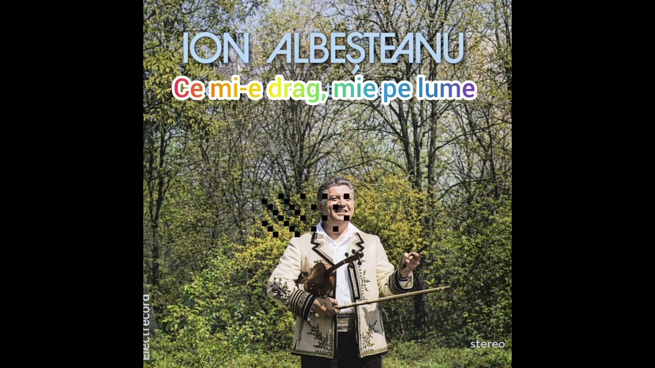 Ion Albeșteanu - Cântece populare (Ce mi-e drag, mie pe lume 