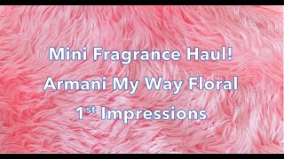 Mini Perfume Haul! Armani My Way Floral 1st Impressions