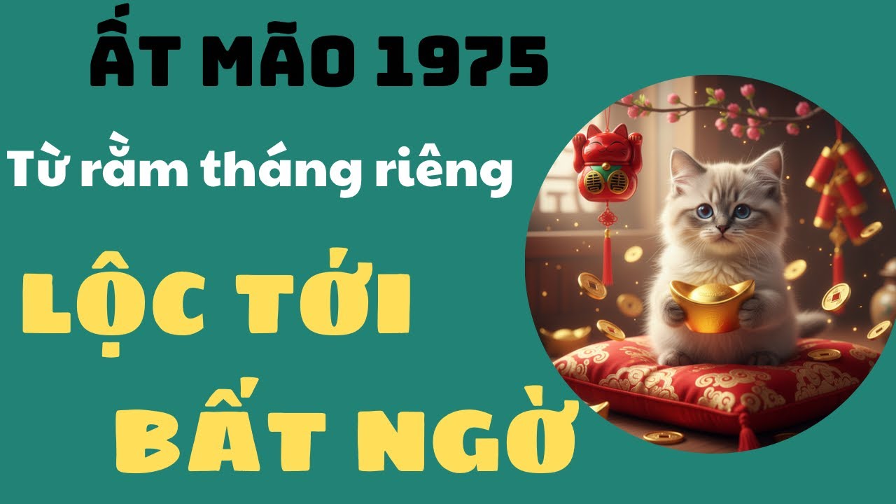 CON GIÁP ẤT MÃO 1975 TỪ RẰM THÁNG RIÊNG TRỞ ĐI VẬN KHÍ VƯỢNG PHÁT MỌI VIỆC THUẬN BUỒM XUÔI GIÓ